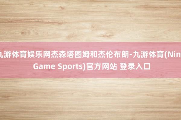 九游体育娱乐网杰森塔图姆和杰伦布朗-九游体育(Nine Game Sports)官方网站 登录入口